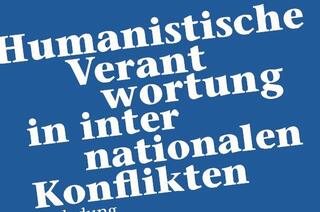 Humanistische Verantwortung in internationalen Konflikten